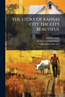 THE STORY OF KANSAS CITY THE CITY BEAUTIFUL 1245108808 Book Cover