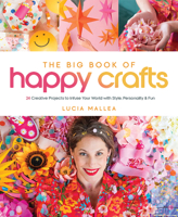 The Big Book of Happy Crafts: 24 Creative Projects to Infuse Your World with Style, Personality & Fun 0764367110 Book Cover