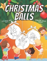 Christmas Balls - Create Your Own! - Colour And Cut: Fun Activity Coloring Book For Kids | How To Draw Their First Personalised Xmas Baubles | Baby's ... Tree Ornaments B08P5J47TN Book Cover
