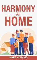 Harmony at Home: Creating Balance, Joy, and Well-Being in Your Home A Guide to Cultivating Harmony at Home for a Fulfilling Life 108828390X Book Cover