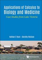 Applications of Calculus to Biology and Medicine: Case Studies from Lake Victoria 9813222778 Book Cover