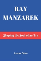 Ray Manzarek: Shaping the Soul of an Era B0DVC7LYJ5 Book Cover
