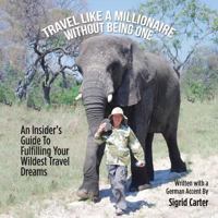 Travel Like a Millionaire Without Being One 1490790160 Book Cover