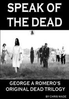 Speak of the Dead: George a Romero's Original Dead Trilogy 1326538152 Book Cover
