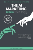 The AI Marketing Revolution: Strategies for Lifelong Brand Loyalty: Harness Artificial Intelligence to Transform Customer Engagement and Drive Brand Loyalty B0FF4KPQBT Book Cover