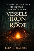 VESSELS OF IRON AND ROOT: THE APPALACHICAN FOLK HORROR TRILOGY BOOK TWO B0GV4QLWWP Book Cover