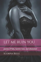 let me ruin you: poems of fate, karmic love, and obsession B0GL5HBVKZ Book Cover
