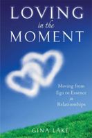 Loving in the Moment: Moving from Ego to Essence in Relationships 1571746277 Book Cover