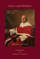 Grace and Wisdom: Patrick G. Kerwin 1889 - 1963, Chief Justice of Canada 1927032687 Book Cover