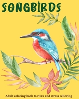 Songbirds coloring book: Adult coloring to relax and stress relieving B08YQCS42N Book Cover