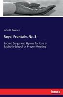 Royal Fountain, No. 3: Sacred Songs and Hymns for Use in Sabbath-School or Prayer Meeting 1014313481 Book Cover