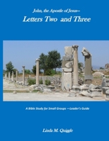 John, the Apostle of Jesus—Letters Two and Three: A Bible Study for Small Groups - Leader’s Guide B09HLHSQ9X Book Cover