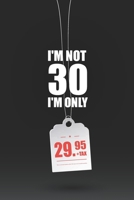 I'm Not 30 I'm Only 29.95: Funny Sales Agents And Entrepreneurs Inspired Birthday Gift for 30 Year Old Woman, Man and Coworkers | Blank Lined Notebook Journal for 30th Birthday Celebration 1657355683 Book Cover
