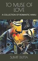 To Muse of Love: A Collection of Romantic Haiku 1079713255 Book Cover