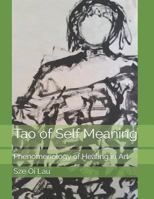 Tao of Self Meaning : Phenomenology of Healing in Art 1725170027 Book Cover