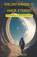 Encontrando o Amor Eterno: Descobrindo o Amor Verdadeiro B0CFCPRRVY Book Cover