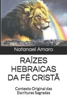 RAÍZES HEBRAICAS DA FÉ CRISTÃ: Contexto Original das Escrituras Sagradas B08M7YVL5T Book Cover