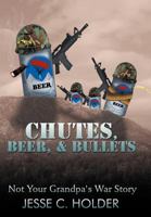 Chutes, Beer, & Bullets: Not Your Grandpa's War Story 1468575112 Book Cover