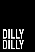 Dilly Dilly: 110-Page Funny Sarcastic 6”x9” Page Blank Lined Journal Office, Coworker or Boss Gift Idea 1790665779 Book Cover