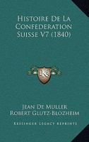 Histoire De La Confederation Suisse V7 (1840) 1160108668 Book Cover