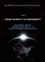 From Poverty to Prosperity: Intangible Assets, Hidden Liabilities and The Lasting Triumph over Scarcity 1594032505 Book Cover