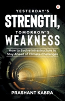 Yesterday's Strength, Tomorrow's Weakness: How to Evolve Infrastructure to Stay Ahead of Climate Challenges 9363385094 Book Cover