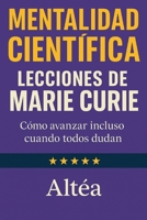MENTALIDAD CIENTÍFICA Lecciones de Marie Curie: Cómo avanzar incluso cuando todos dudan (Lecciones Eternas) (Spanish Edition) B0GDPLPRT6 Book Cover