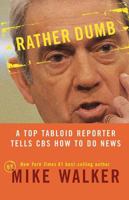 Rather Dumb: A Top Tabloid Reporter Tells CBS How to Do News 1595550186 Book Cover