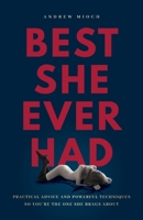 Best She Ever Had: Practical Advice and Powerful Techniques So You're the One She Brags About 1544520670 Book Cover