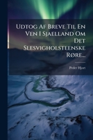 Udtog Af Breve Til En Ven I Sjaelland Om Det Slesvigholsteenske Røre... 1278582835 Book Cover