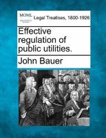 Effective regulation of public utilities. 1240119402 Book Cover