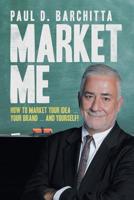 Market Me: How to Market Your Idea ... Your Brand ... and Yourself! 1532074581 Book Cover