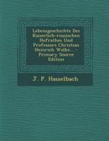 Lebensgeschichte Des Kaiserlich-russischen Hofrathes Und Professors Christian Heinrich Wolke... 1021579742 Book Cover