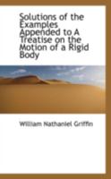 Solutions of the Examples Appended to a Treatise on the Motion of a Rigid Body 0559432259 Book Cover