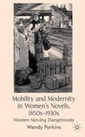 Mobility and Modernity in Women's Novels, 1850s-1930s: Women Moving Dangerously 0230525423 Book Cover