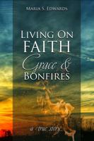 Living On Faith, Grace & Bonfires: A True Story 1684898943 Book Cover