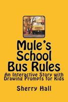 Mule's School Bus Rules: An Interactive Story with Drawing Prompts for Kids 1535461039 Book Cover