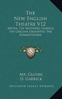 The New English Theatre V12: Medea, The Brothers; Isabella, The Grecian Daughter, The Roman Father 1163082112 Book Cover
