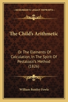 The Child's Arithmetic: Or The Elements Of Calculation, In The Spirit Of Pestalozzi's Method 1166943518 Book Cover