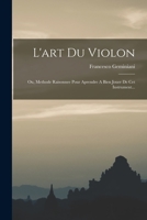 L'art Du Violon: Ou, Methode Raisonnee Pour Aprendre A Bien Jouer De Cet Instrument... 1016640315 Book Cover