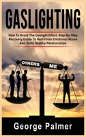 Gaslighting: How To Avoid The Gaslight Effect. Step-By-Step Recovery Guide To Heal From Emotional Abuse And Build Healthy Relationships 1803346116 Book Cover