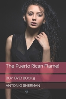 The Puerto Rican Flame!: Boy, Bye! Book 6 B0BRLXB7YC Book Cover