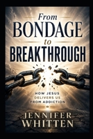 FROM BONDAGE TO BREAKTHROUGH:: HOW JESUS DELIVERS US FROM ADDICTION B0F2Z5HWG7 Book Cover