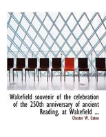 Wakefield souvenir of the celebration of the 250th anniversary of ancient Reading, at Wakefield ... 0530099160 Book Cover