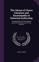 The Library of Choice Literature and Encyclopedia of Universal Authorship: The Masterpieces of the Standard Writers of All Nations and All Time, Volume 8 135729395X Book Cover