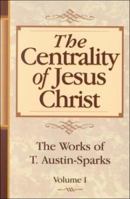 The Centrality of Jesus Christ (Works of T. Austin-Sparks) Volume One 094023260X Book Cover