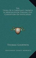 The Tryall of a Christian's Growth in Mortification Purging Out Corruption or Vivification 1162756144 Book Cover