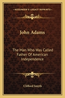 John Adams: The Man Who Was Called Father Of American Independence 1432571516 Book Cover