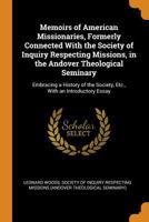 Memoirs of American Missionaries, Formerly Connected with the Society of Inquiry Respecting Missions, in the Andover Theological Seminary: Embracing a ... the Society, Etc., with an Introductory Essay 1275707335 Book Cover