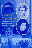 Christian Contradictions: The Structures of Lutheran and Catholic Thought 0521604354 Book Cover